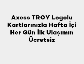 Axess TROY Logolu Kartlarınla Kayseri, Nevşehir, N...