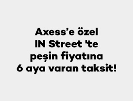 Axess’e özel IN Street 'te peşin fiyatına 6 aya varan taksit!