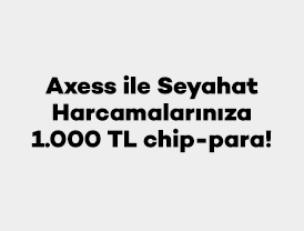 Axess ile Seyahat Harcamalarınıza 1.000 TL chip-para!