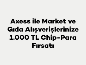Axess ile Market ve Gıda Alışverişlerinize 1.000 TL Chip-para Fırsatı