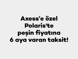 Axess’e özel Polaris'te peşin fiyatına 6 aya varan taksit!