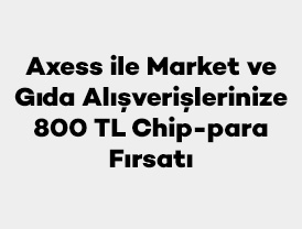 Axess ile Market ve Gıda Alışverişlerinize 800 TL Chip-para Fırsatı