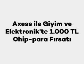 Axess ile Giyim ve Elektronik'te 1.000 TL Chip-para Fırsatı
