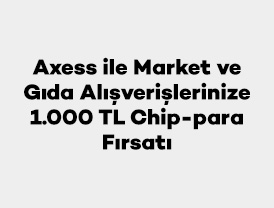 Axess ile Market ve Gıda Alışverişlerinize 1.000 TL Chip-para Fırsatı
