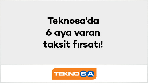 Teknosa'da 6 aya varan taksit fırsatı!