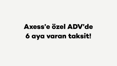 Axess’e özel ADV’de 6 aya varan taksit!