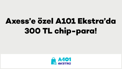 Axess’e özel A101 Ekstra’da 300 TL chip-para!