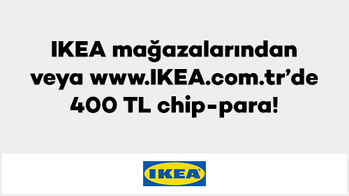 IKEA mağazalarından veya www.IKEA.com.tr’de 400 TL chip-para!