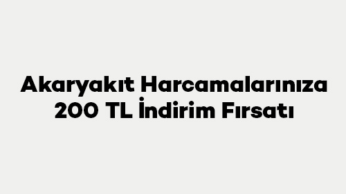 Akaryakıt Harcamalarınıza 200 TL İndirim Fırsatı