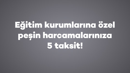 Eğitim kurumlarına özel peşin harcamalarınıza 5 taksit!