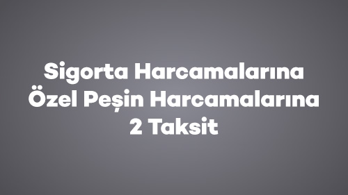 Sigorta Harcamalarına Özel Peşin Harcamalarına 2 Taksit