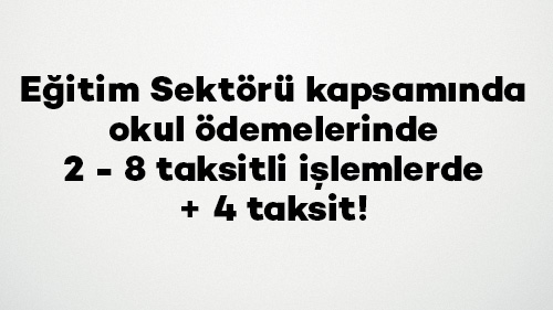 Eğitim Sektörü kapsamında okul ödemelerinde 2 - 8 taksitli işlemlerde + 4 taksit!