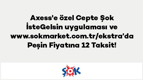 Axess'e özel Cepte Şok İsteGelsin uygulaması ve www.sokmarket.com.tr/ekstra’da Peşin Fiyatına 12 Taksit!