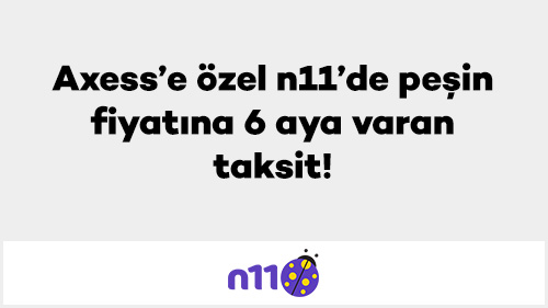 Axess’e özel n11’de peşin fiyatına 6 aya varan taksit!